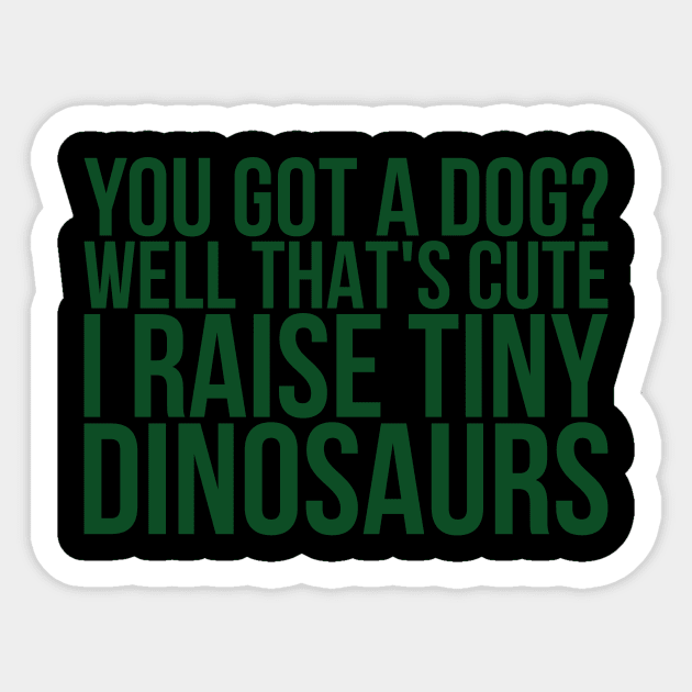 You Got A Dog Well Thats Cute I Raise Tiny Dinosaurs Sticker by positivedesigners